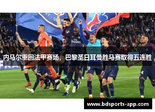 内马尔重回法甲赛场，巴黎圣日耳曼胜马赛取得五连胜