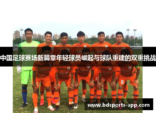 中国足球赛场新篇章年轻球员崛起与球队重建的双重挑战