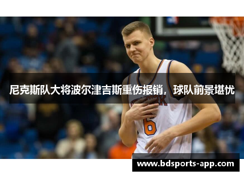 尼克斯队大将波尔津吉斯重伤报销，球队前景堪忧