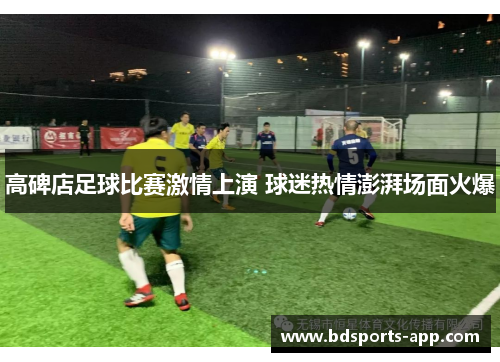 高碑店足球比赛激情上演 球迷热情澎湃场面火爆 高碑店足球比赛激情上演 球迷热情澎湃场面火爆