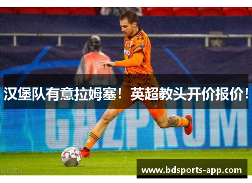 汉堡队有意拉姆塞！英超教头开价报价！