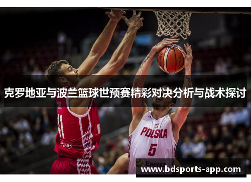 克罗地亚与波兰篮球世预赛精彩对决分析与战术探讨