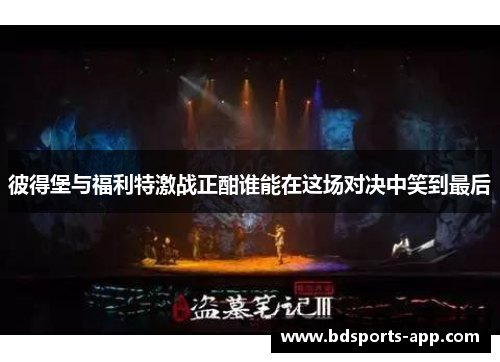 彼得堡与福利特激战正酣谁能在这场对决中笑到最后